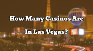 How Many Casinos Are In Las Vegas?