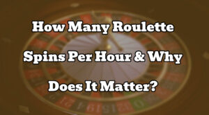 How Many Roulette Spins Per Hour & Why Does It Matter?