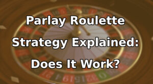 Parlay Roulette Strategy Explained: Does It Work?