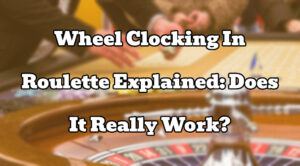 Wheel Clocking In Roulette Explained: Does It Really Work?