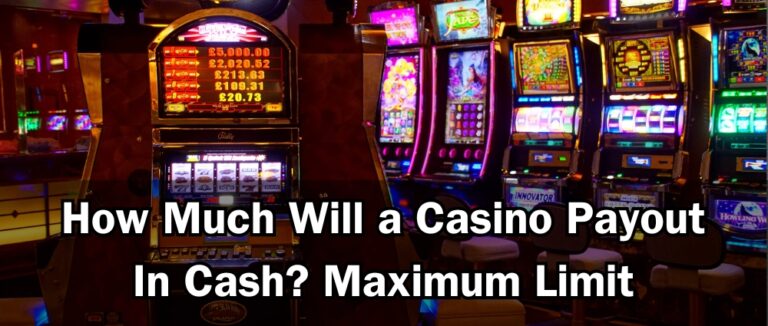 How Much Will a Casino Payout In Cash? Maximum Limit