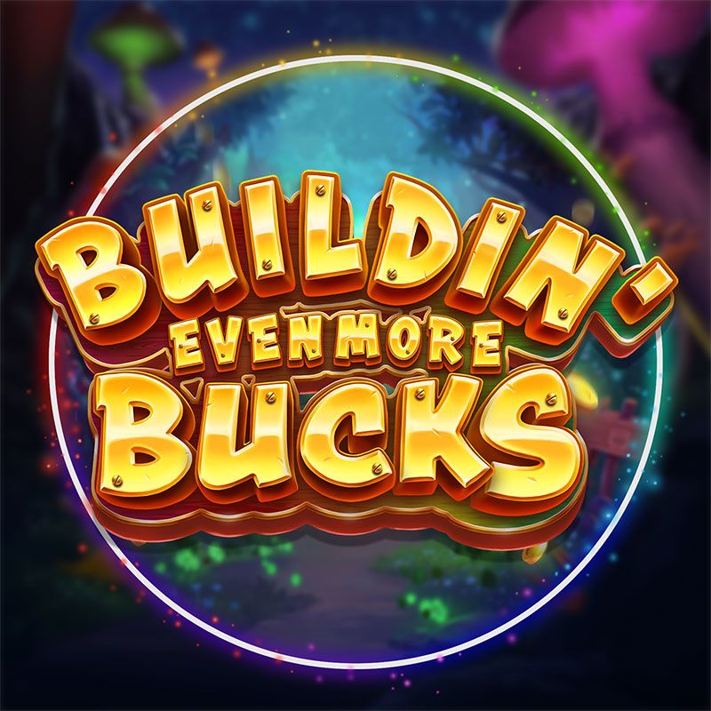 Buildin' Even More Bucks